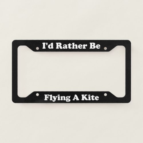 Id Rather Be Flying A Kite License Plate Frame