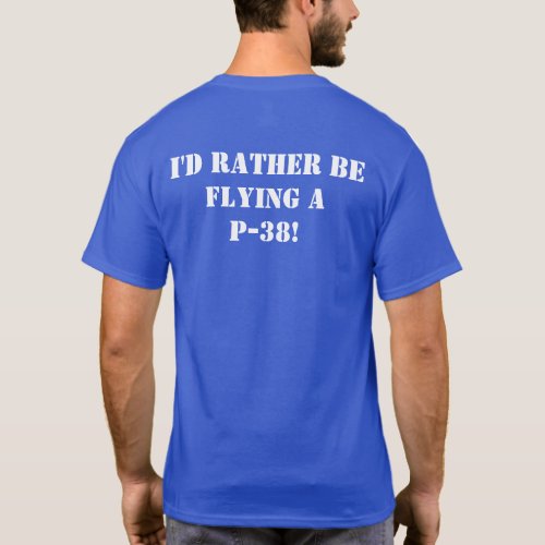 Id Rather Be Flying a P_38 White on Blue T_Shirt