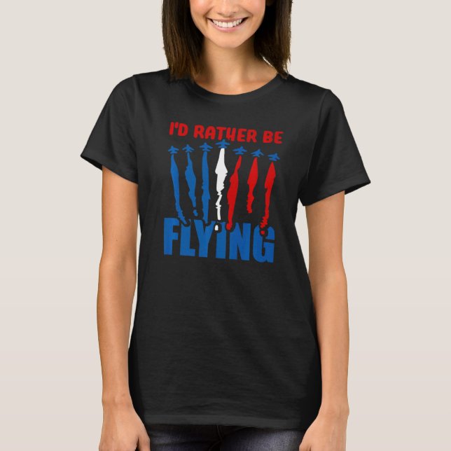 I'd Rather Be Flying  Airplane Aviation Pilot Flyi T-Shirt (Front)