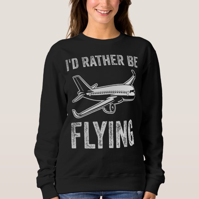 I'd Rather Be Flying Airplane Pilot Sweatshirt (Front)