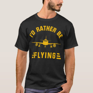 I'd Rather Be Flying Airplane Pilot Tshirt Funny 