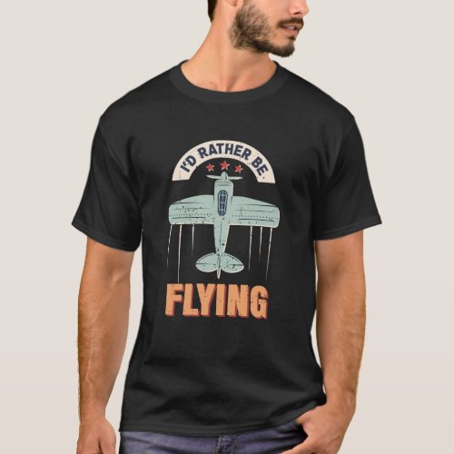 Id Rather Be Flying Aviation Airplane Pilot   T_Shirt
