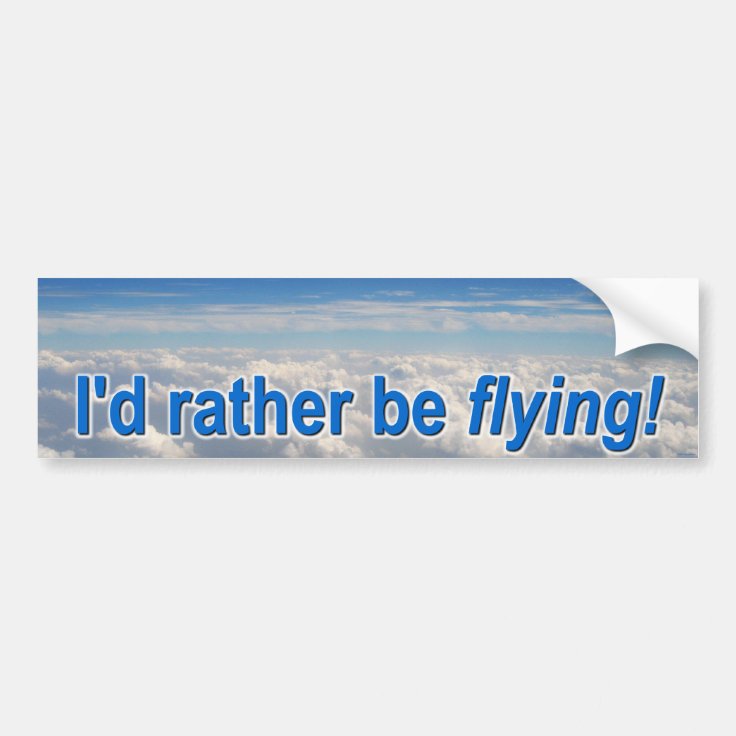 I'd Rather be Flying! Bumper Sticker | Zazzle