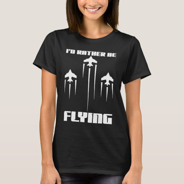 I'd Rather Be Flying Funny Airplane Aviation Pilot T-Shirt (Front)