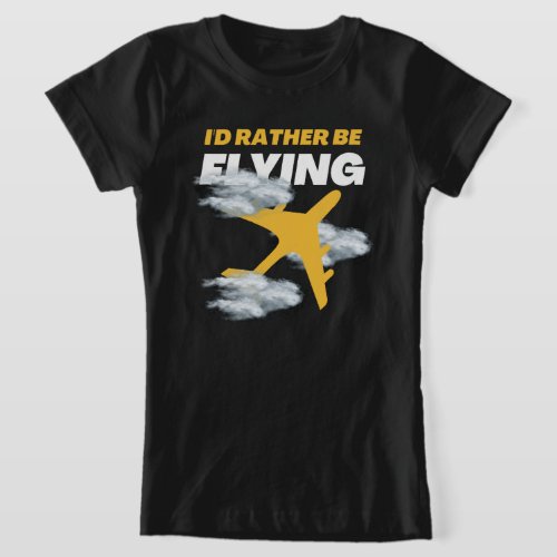 Id Rather Be Flying funny airplane pilot yellow T_Shirt