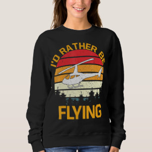 Id Rather Be Flying Helicopter Pilot Aviation Sweatshirt
