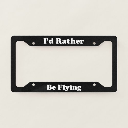 Id Rather Be Flying License Plate Frame