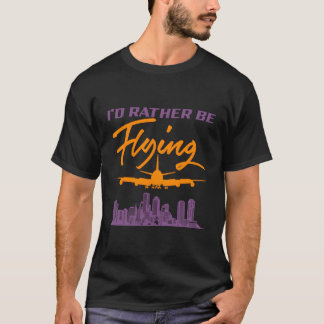 I'D Rather Be Flying Navigator Sky Flying Flight F T-Shirt