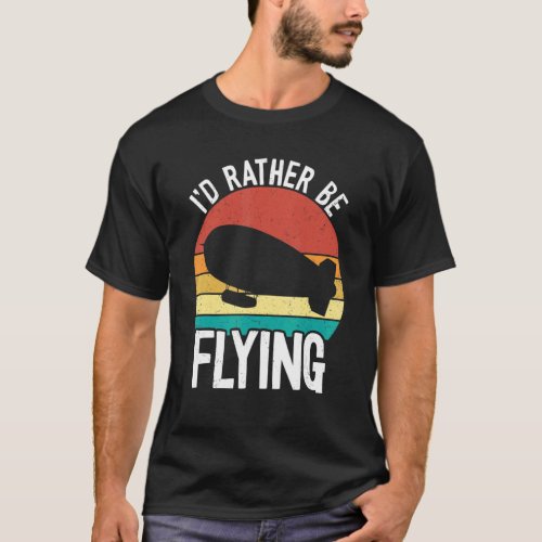 Id Rather Be Flying Zeppelin  Dirigible Blimp Air T_Shirt
