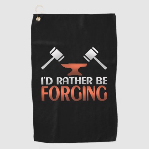 Id Rather Be Forging Blacksmith Forge Hammer Gift Golf Towel