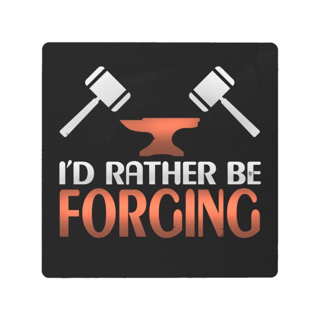I'd Rather Be Forging Blacksmith Forge Hammer Metal Print (Front)