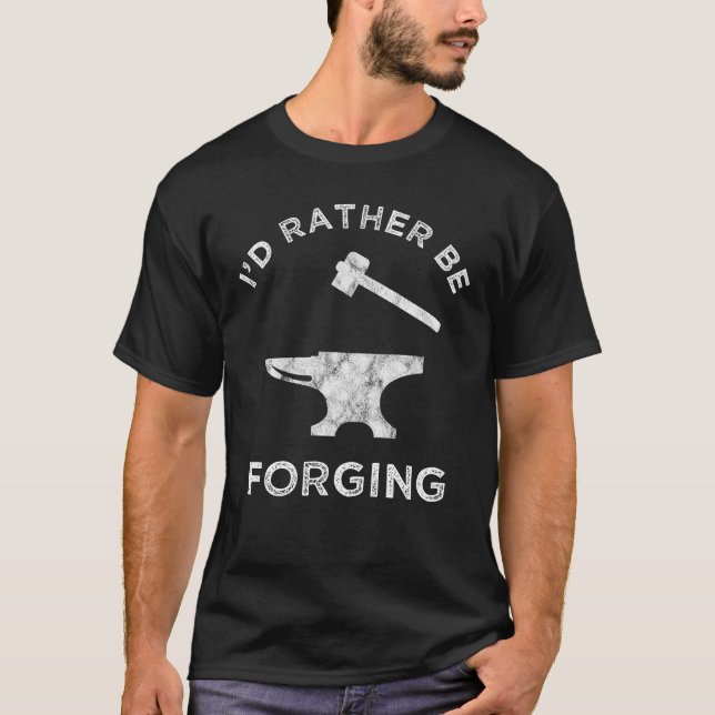 I'd Rather Be Forging Blacksmithing T-Shirt (Front)