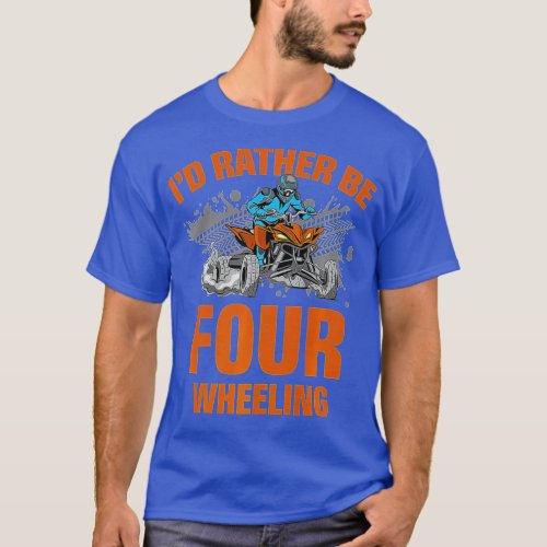 Id Rather Be Four Wheeling ATV Offroading Quad Bi T_Shirt