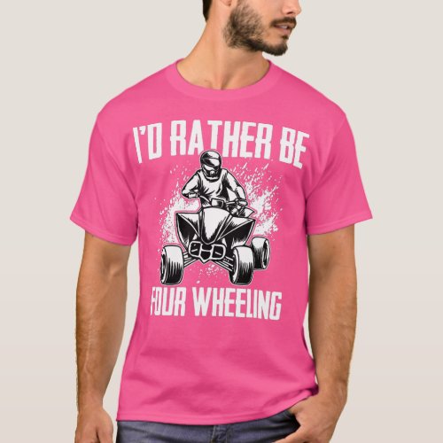 ID Rather Be Four Wheeling Funny Quad Bike ATV Lov T_Shirt