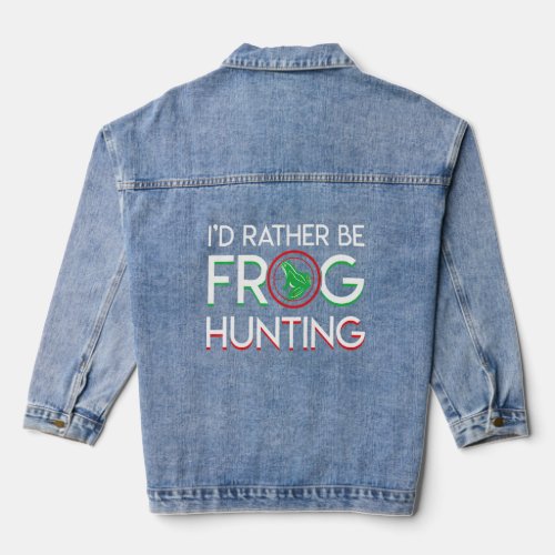 Id Rather Be Frog Hunting Cute Frog  Frogs  Denim Jacket