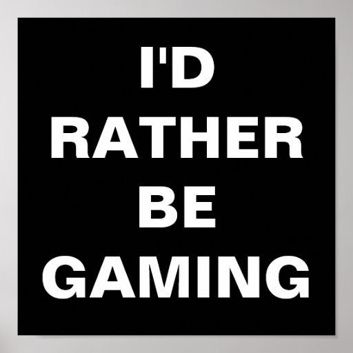 I'd Rather be Gaming Poster | Zazzle