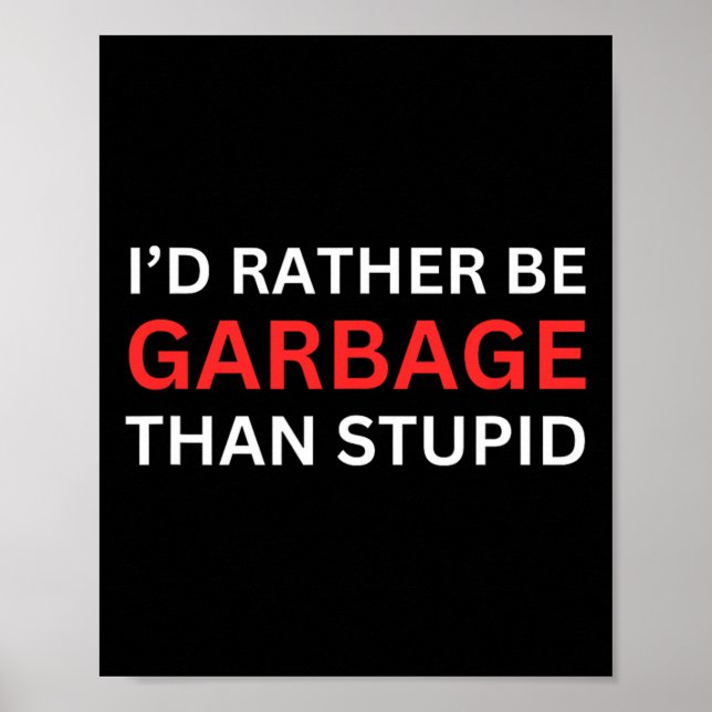 I'd Rather Be Garbage For Trump Than Stupid Trump  Poster (Front)