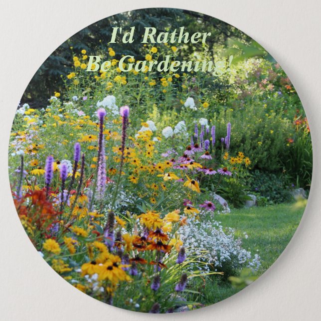 I'd Rather Be  Gardening! 6 inch Button (Front)