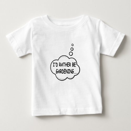 Id Rather Be Gardening Baby T_Shirt