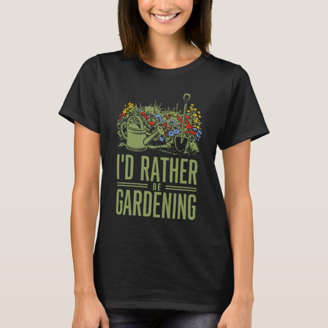 I'd Rather be Gardening. Funny T-Shirt (Front)