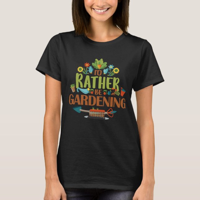 I'd Rather Be Gardening. T-Shirt (Front)