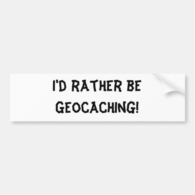 I'd rather be Geocaching! Bumper Sticker (Front)