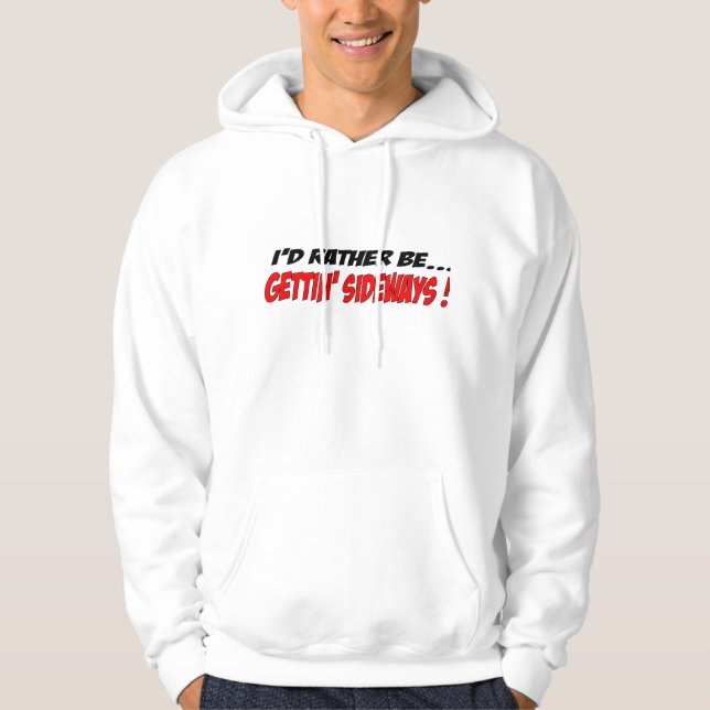 I'd Rather Be Gettin' Sideways Hoodie (Front)