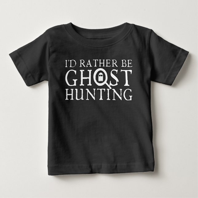 I'd Rather Be Ghost Hunting Baby T-Shirt (Front)