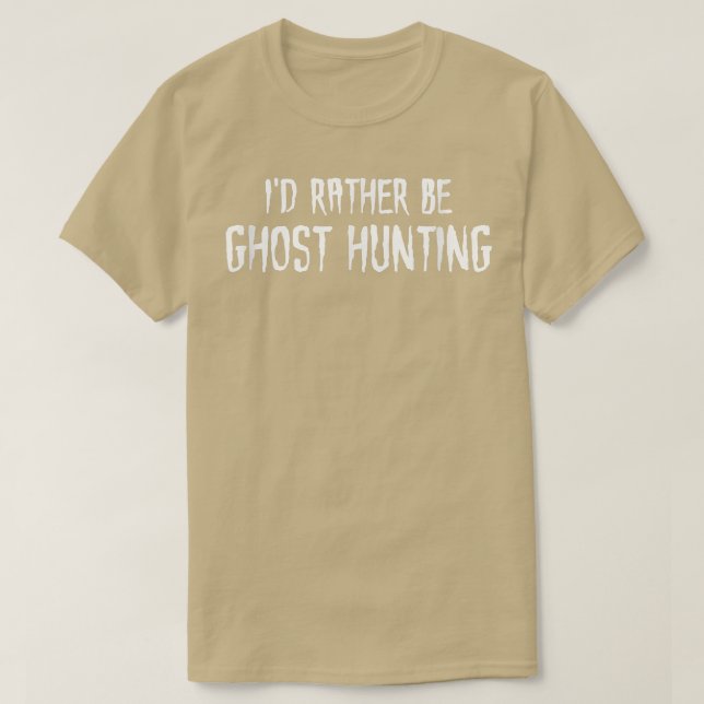 I'd Rather Be Ghost Hunting  T-Shirt (Design Front)