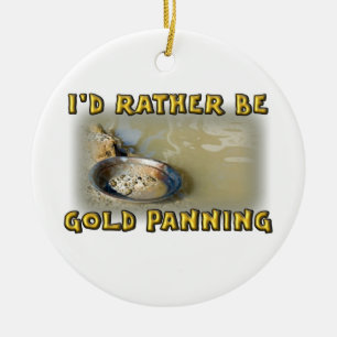 I'd Rather Be GOLD PANNING Ceramic Ornament