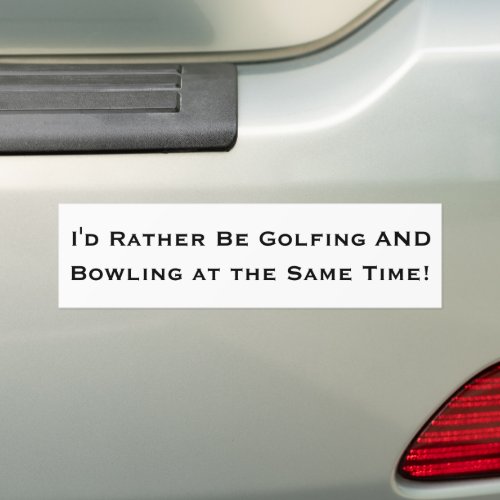 Id Rather Be Golfing And Bowling At The Same Time Bumper Sticker
