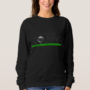 I'd Rather Be Golfing Funny Golf Lover Vintage Sweatshirt