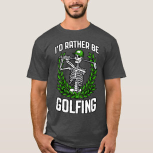Id Rather Be Golfing Funny Golfer Skeleton Golf Qu T-Shirt