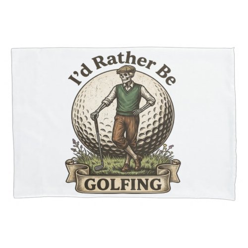 Id Rather Be Golfing  Pillow Case