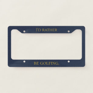 'I'd Rather Be Golfing' Rich Navy & Metallic Gold License Plate Frame