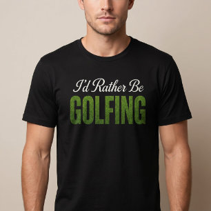 I'd Rather Be Golfing T-Shirt