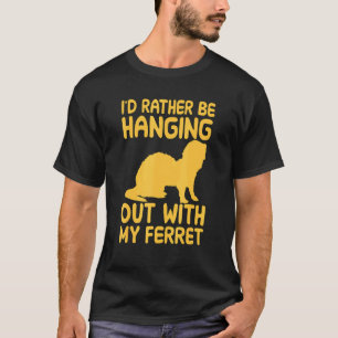 Id Rather Be Hanging Out With My Ferret T-Shirt
