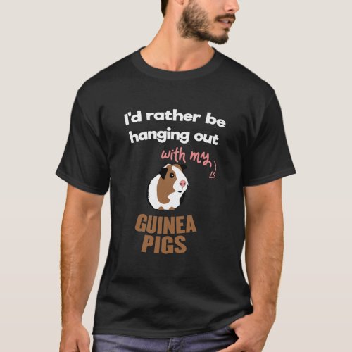 ID Rather Be Hanging Out With My Guinea Pigs Pet  T_Shirt