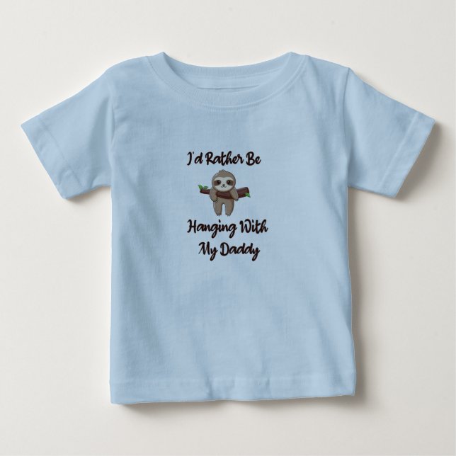 I'd Rather Be Hanging With My A Daddy baby sloth Baby T-Shirt (Front)