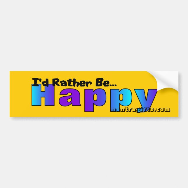 I'd rather be ..... happy! bumper sticker (Front)