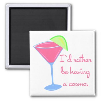 I'd Rather Be Having A Cosmo Magnet by totallypainted at Zazzle