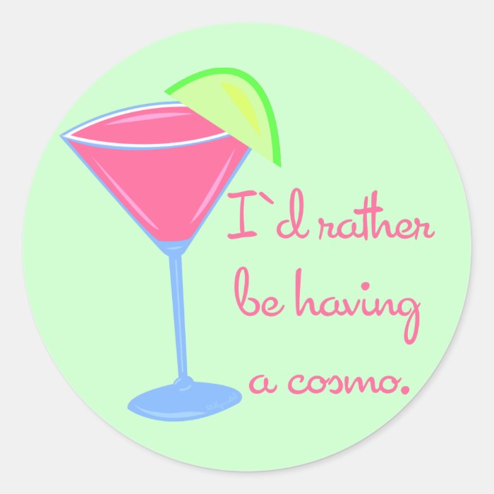 I'd rather be having a cosmo round sticker