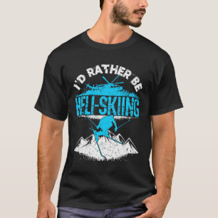 I'd Rather Be Heli-Skiing T-Shirt
