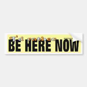 I Would Rather be here Now Magnetic Bumper Sticker.