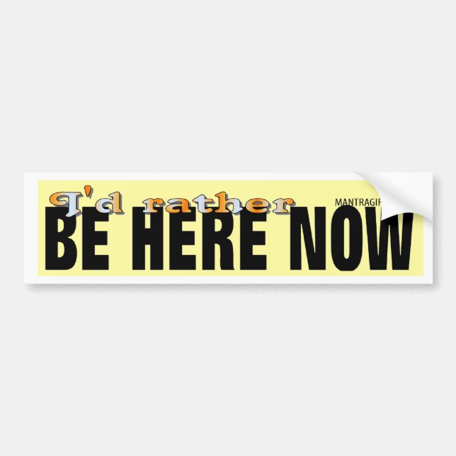 I'd Rather Be Here Now Bumper Sticker (Front)