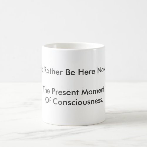 Id Rather Be Here Now is being present Magic Mug