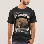 I&#39;d Rather Be Hibernating: Sleepy Bear Graphic T-Shirt
