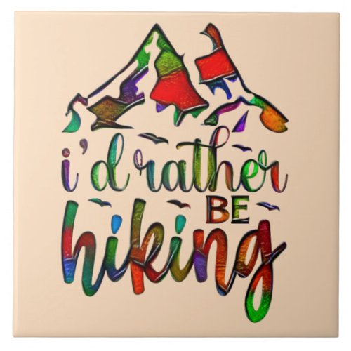 Id Rather Be Hiking funny Hikers quotes Ceramic T Ceramic Tile