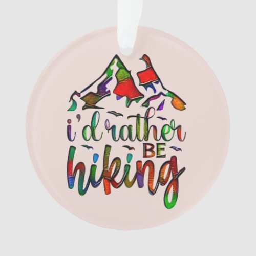 Id Rather Be Hiking funny Hikers quotes Ornament