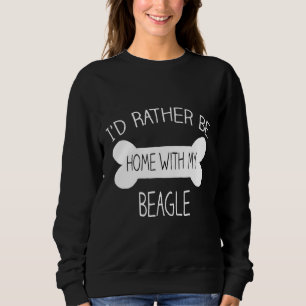 Id Rather Be Home With My Beagle T Sweatshirt
